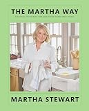 The Martha Way: Essential Principles for Mastering Home and Living – Your Guide to Cooking, Entertaining, and Stylish Home Organizing
