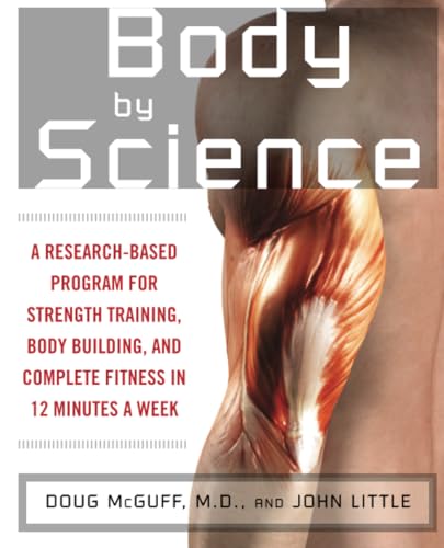 Body by Science: A Research Based Program to Get the Results You Want in 12 Minutes a Week