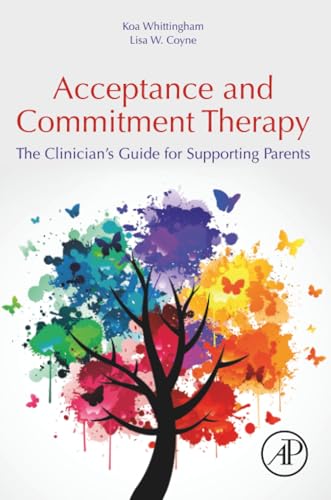 The Clinician's Guide to Supporting Parents with Acceptance and Commitment Therapy: Methods and Techniques for Improving Parent-Child Interactions book cover