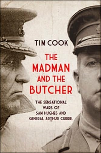 The Madman and the Butcher: the Sensational Wars of Sam Hughes and General Arthur Currie book cover