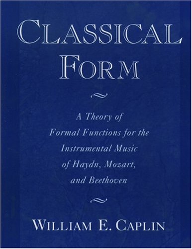 Classical Form: A Theory of Formal Functions for the Instrumental Music of Haydn, Mozart, and Beethoven book cover