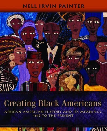 Creating Black Americans: African-American History and Its Meanings, 1619 to the Present