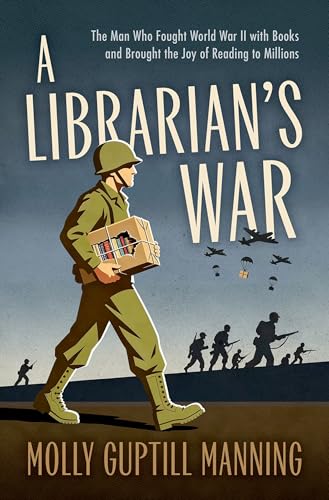 A Librarian's War: The Man Who Fought World War II with Books and Brought the Joy of Reading to Millions