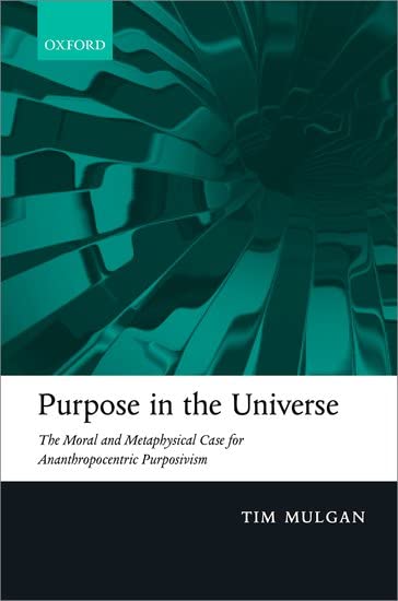 Purpose in the Universe: The moral and metaphysical case for Ananthropocentric Purposivism
