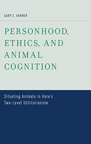 Personhood, Ethics, and Animal Cognition: Situating Animals in Hare's Two Level Utilitarianism book cover