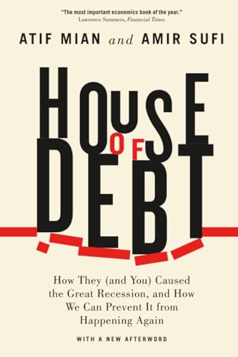 House of Debt: How They (and You) Caused the Great Recession, and How We Can Prevent It from Happening Again book cover
