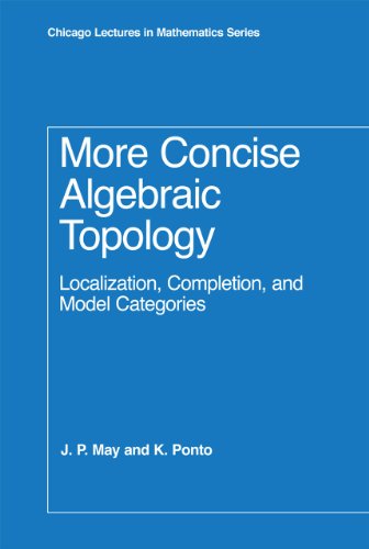 More Concise Algebraic Topology: Localization, Completion, and Model Categories book cover
