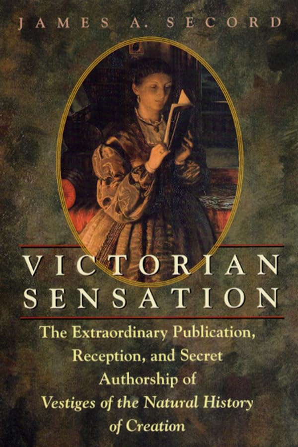Victorian Sensation: The Extraordinary Publication, Reception and Secret Authorship of 'The Vestiges of the Natural History of Creation'