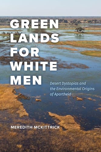 Read Green Lands for White Men: Desert Dystopias and the Environmental Origins of Apartheid (science.culture)