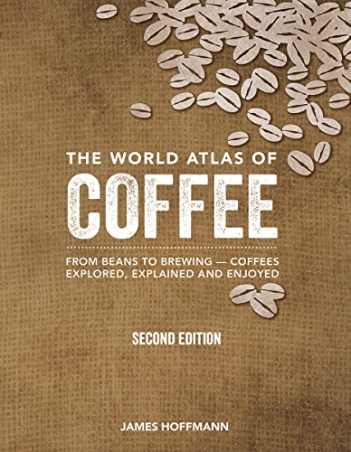 The World Atlas of Coffee: From Beans to Brewing -- Coffees Explored, Explained and Enjoyed book cover