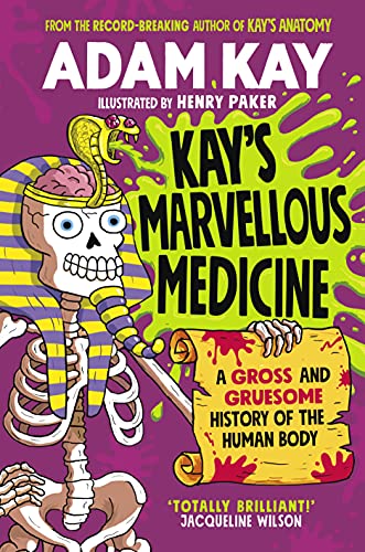 Kay's Marvellous Medicine: A Gross and Gruesome History of the Human Body