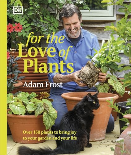 DK For the Love of Plants Over 150 Plants to Bring Joy to Your Garden and Your Life.