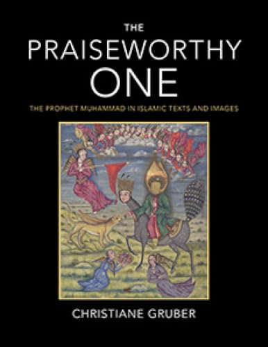 The Praiseworthy One: The Prophet Muhammad in Islamic Texts and Images book cover