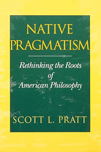 Native Pragmatism: Rethinking the Roots of American Philosophy
