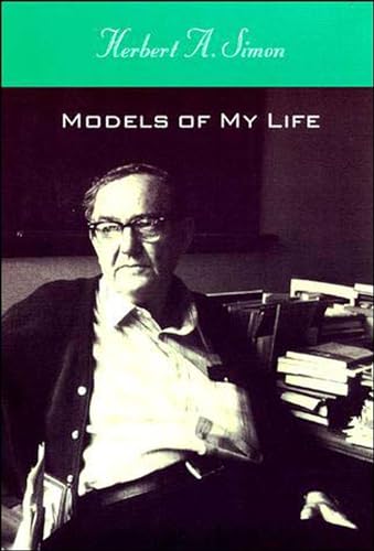 Models of My Life: The Remarkable Autobiography of the Nobel Prize Winning Social Scientist and Father of Artificial Intelligence (Alfred P. Sloan Foundation Series)
