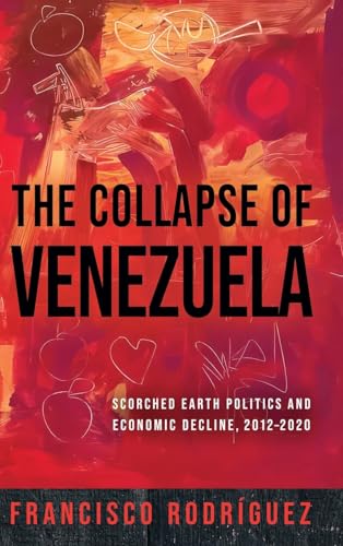 The Collapse of Venezuela: Scorched Earth Politics and Economic Decline 2012-2020
