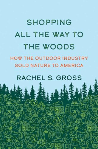 Read Shopping All the Way to the Woods: How the Outdoor Industry Sold Nature to America