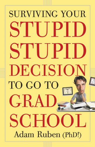 Surviving Your Stupid, Stupid Decision to Go to Grad School