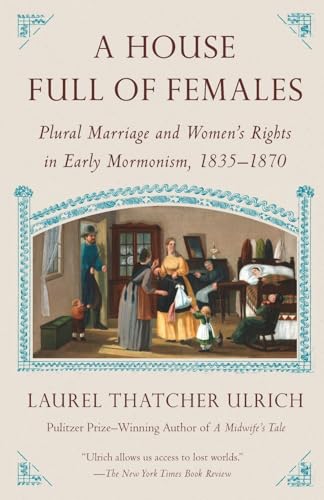 House Full of Females: Plural Marriage and Women’s Rights in Early Mormonism, 1835-1870