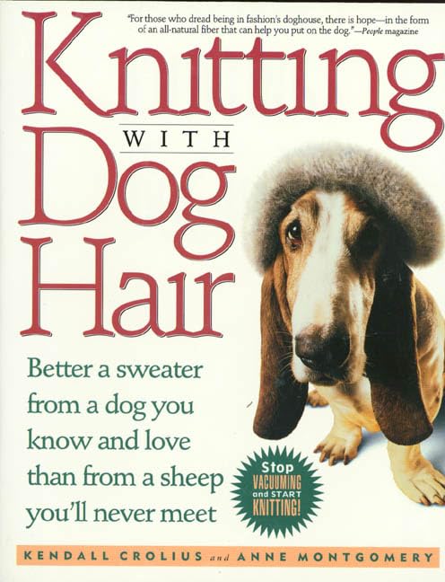 Knitting With Dog Hair: Better A Sweater From A Dog You Know and Love Than From A Sheep You'll Never Meet book cover