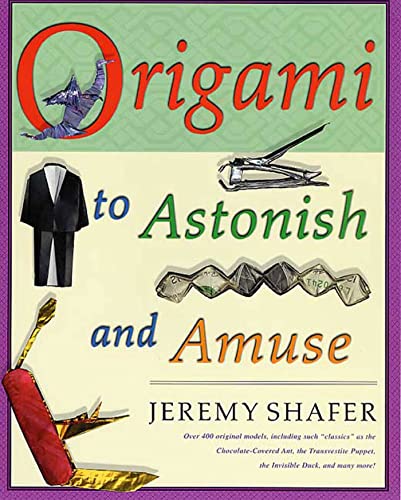 Origami to Astonish and Amuse: Over 400 Original Models, Including Such "Classics" as the Chocolate-Covered Ant, the Transvestite Puppet, the Invisible Duck, and Many More! book cover