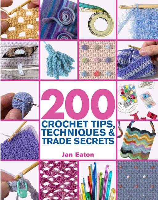 200 Crochet Tips, Techniques & Trade Secrets: An Indispensible Resource of Technical Know-How and Troubleshooting Tips book cover