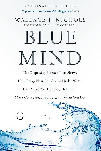 Blue Mind: The Surprising Science That Shows How Being Near, In, On, or Under Water Can Make You Happier, Healthier, More Connected, and Better at What You Do book cover