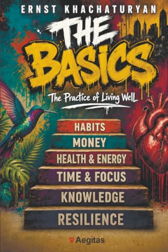 The Basics. The Practice of Living Well: How to Live a Peaceful Life - Without Unnecessary Effort or Disappointment