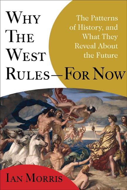 Why The West Rules - For Now: The Patterns of History and what they reveal about the Future