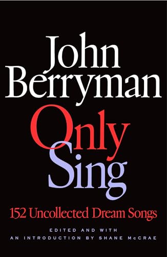 Read Only Sing: 152 Uncollected Dream Songs