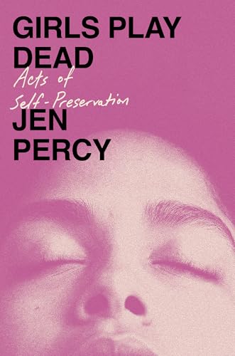Read Girls Play Dead: Acts of Self-Preservation
