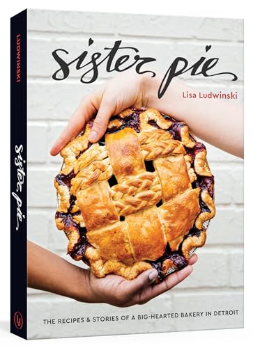 Sister Pie: The Recipes and Stories of a Big-Hearted Bakery in Detroit book cover