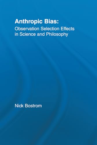 Anthropic Bias: Observation Selection Effects in Science and Philosophy (Studies in Philosophy)
