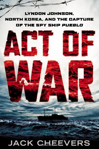 Act of War: Lyndon Johnson, North Korea, and the Capture of the Spy Ship Pueblo book cover