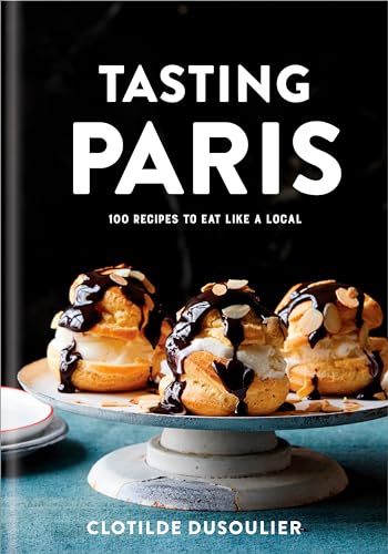 Tasting Paris: 100 Recipes to Eat Like a Local: A Cookbook book cover