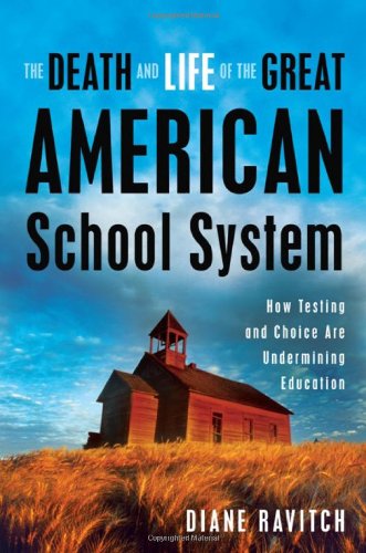The Death and Life of the Great American School System: How Testing and Choice Are Undermining Education book cover