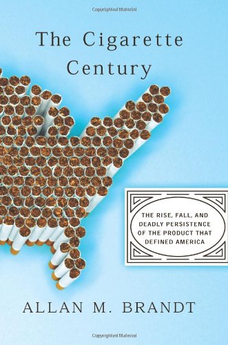 The Cigarette Century: The Rise, Fall, and Deadly Persistence of the Product That Defined America