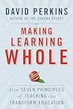 Making Learning Whole: How Seven Principles of Teaching Can Transform Education — by David Perkins