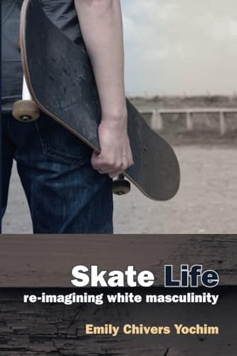 Skate Life: Re-Imagining White Masculinity book cover