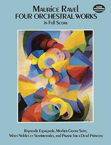 Four Orchestral Works in Full Score: Rapsodie Espagnole, Mother Goose Suite, Valses Nobles Et Sentimentales, and Pavane for a Dead Princess book cover