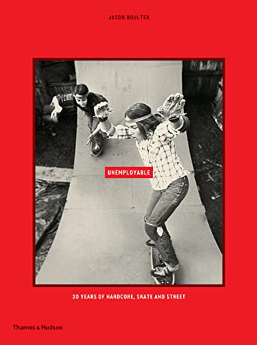 Unemployable: 30 years of Hardcore, Skate and Street book cover