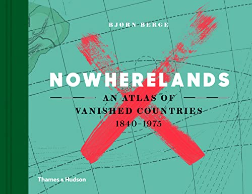 Nowherelands: An Atlas of Vanished Countries 1840-1975 book cover