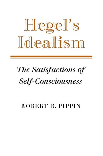 Hegel's Idealism: The Satisfactions of Self-Consciousness