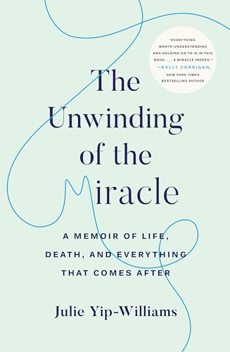 The Unwinding of the Miracle: A Memoir of Life, Death, and Everything That Comes After book cover