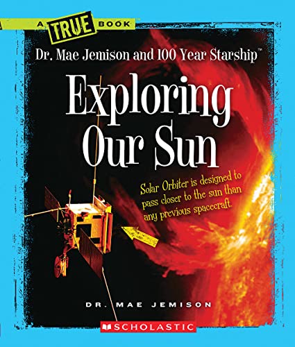 Exploring Our Sun (A True Book: Dr. Mae Jemison and 100 Year Starship)