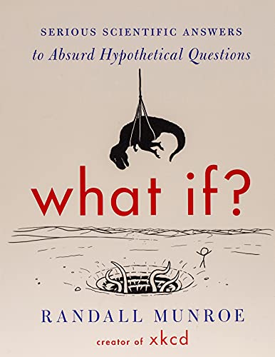 What If?: Serious Scientific Answers to Absurd Hypothetical Questions