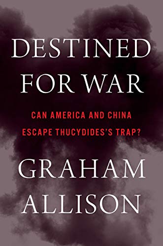 Destined for War: Can America and China Escape Thucydides's Trap?