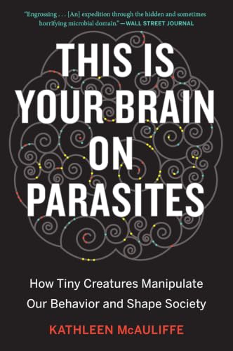 This Is Your Brain on Parasites: How Tiny Creatures Manipulate Our Behavior and Shape Society book cover