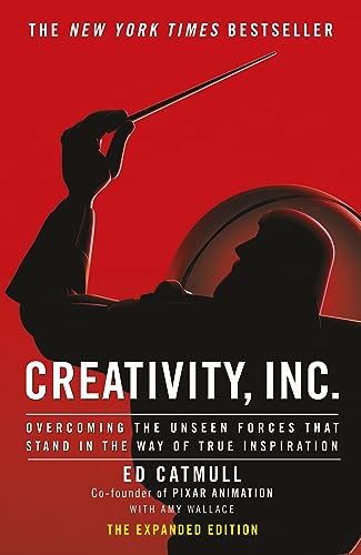 Creativity, Inc. (The Expanded Edition): Overcoming the Unseen Forces That Stand in the Way of True Inspiration