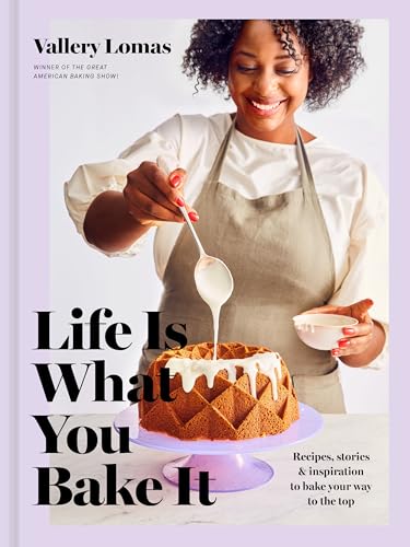Life Is What You Bake It: Recipes, Stories, and Inspiration to Bake Your Way to the Top